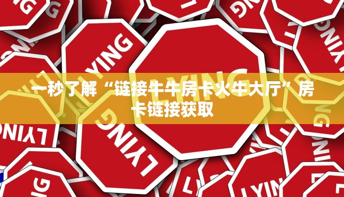 一秒了解“链接牛牛房卡火牛大厅”房卡链接获取