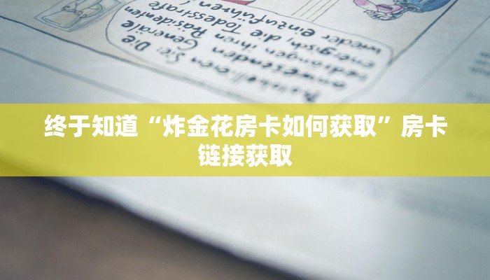 终于知道“炸金花房卡如何获取”房卡链接获取