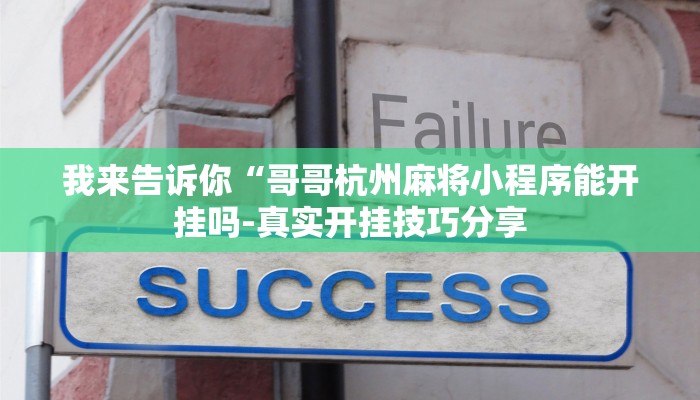 我来告诉你“哥哥杭州麻将小程序能开挂吗-真实开挂技巧分享