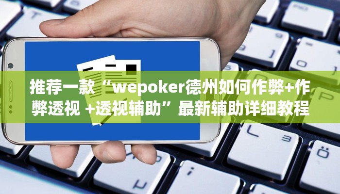 推荐一款“wepoker德州如何作弊+作弊透视 +透视辅助”最新辅助详细教程