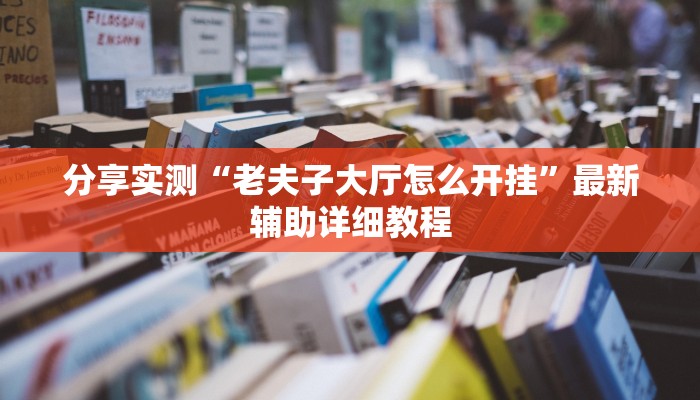 分享实测“老夫子大厅怎么开挂”最新辅助详细教程