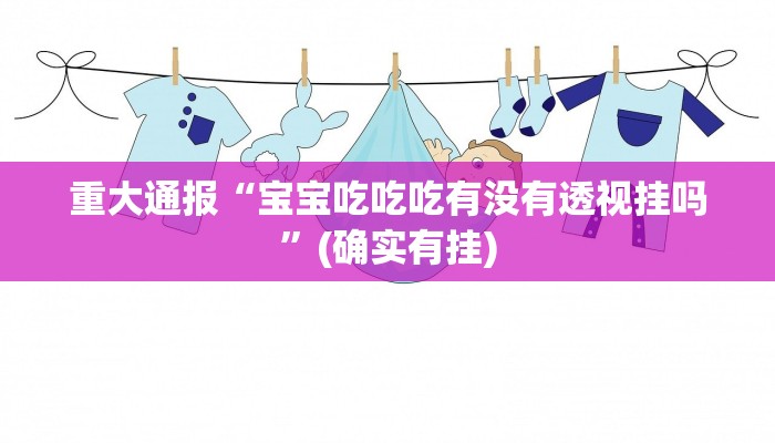 重大通报“宝宝吃吃吃有没有透视挂吗”(确实有挂)