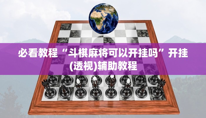 必看教程“斗棋麻将可以开挂吗”开挂(透视)辅助教程