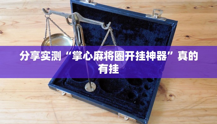 分享实测“掌心麻将圈开挂神器”真的有挂