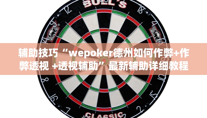 辅助技巧“wepoker德州如何作弊+作弊透视 +透视辅助”最新辅助详细教程