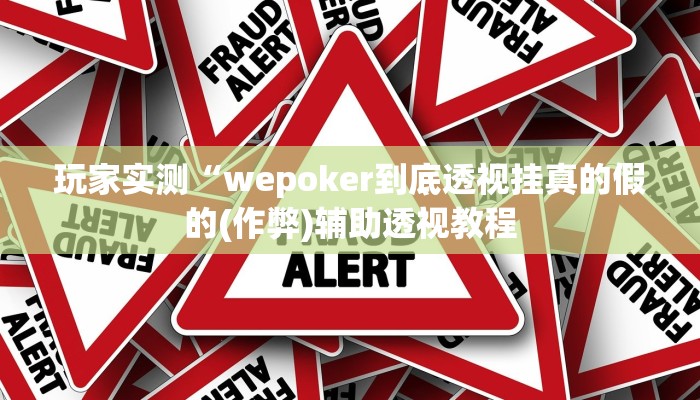 玩家实测“wepoker到底透视挂真的假的(作弊)辅助透视教程