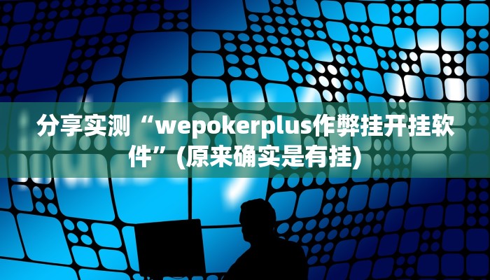 辅助神器wepoker开挂作弊(详细开挂教程