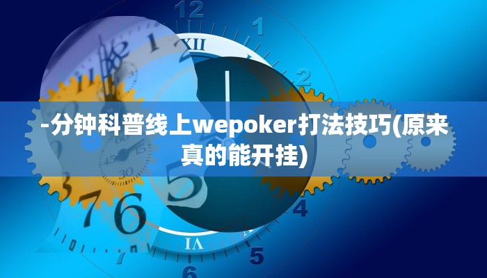 辅助神器wepoker德州辅助软件作弊(透视)详细教程