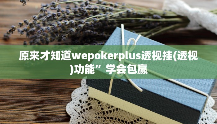三分钟科普wepoker真的有透视挂么(透视)功能”学会包赢