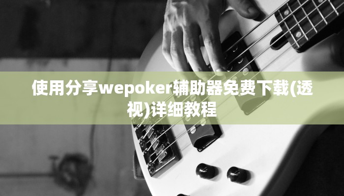 使用分享wepoker辅助器免费下载(透视)详细教程