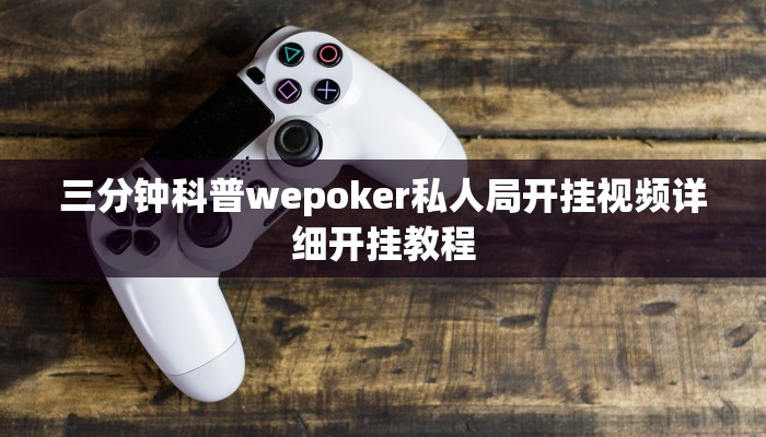 三分钟科普wepoker私人局开挂视频详细开挂教程