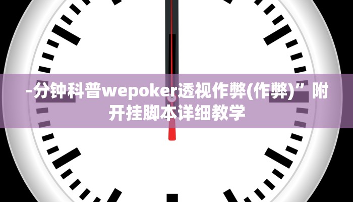 -分钟科普wepoker透视作弊(作弊)”附开挂脚本详细教学