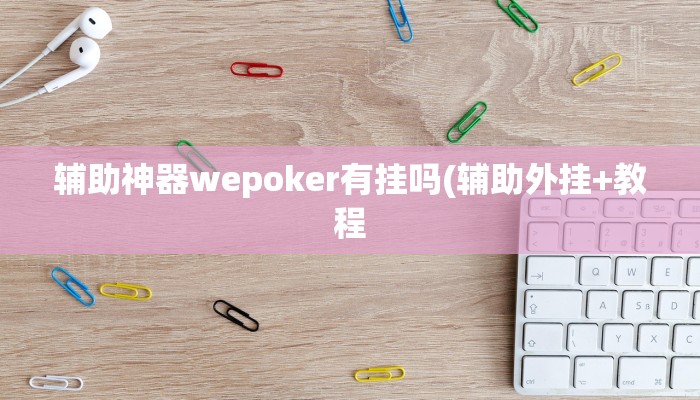 辅助神器wepoker有挂吗(辅助外挂+教程