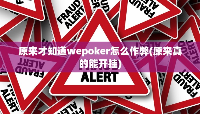 原来才知道wepoker怎么作弊(原来真的能开挂)