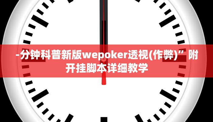 -分钟科普新版wepoker透视(作弊)”附开挂脚本详细教学