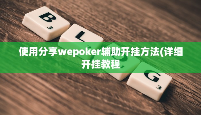 使用分享wepoker辅助开挂方法(详细开挂教程