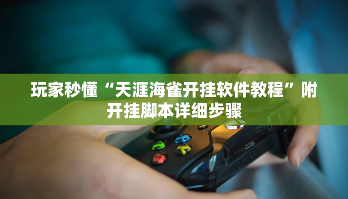 玩家秒懂“天涯海雀开挂软件教程”附开挂脚本详细步骤
