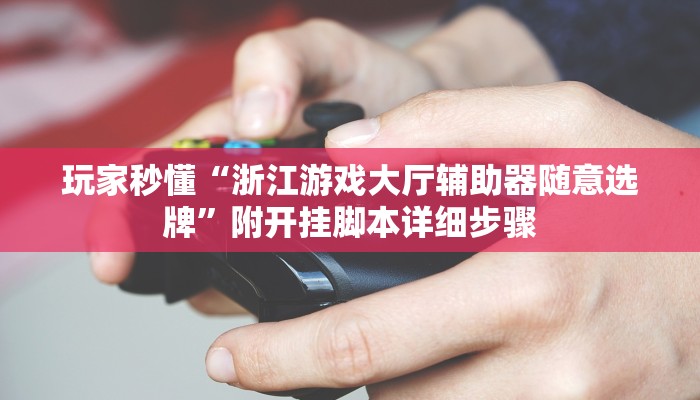 玩家秒懂“浙江游戏大厅辅助器随意选牌”附开挂脚本详细步骤
