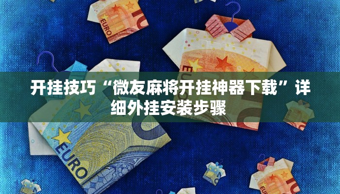 开挂技巧“微友麻将开挂神器下载”详细外挂安装步骤 