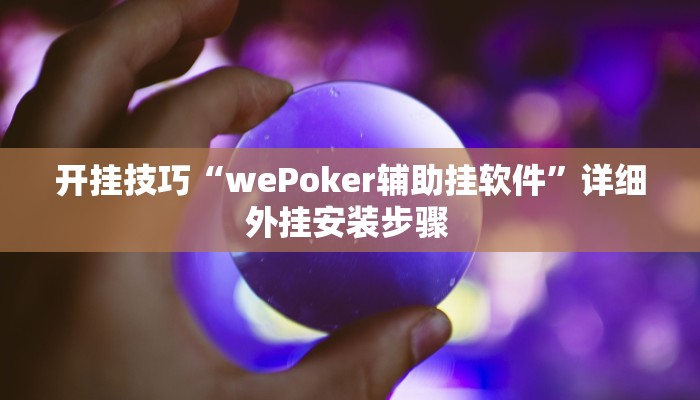 开挂技巧“wePoker辅助挂软件”详细外挂安装步骤 