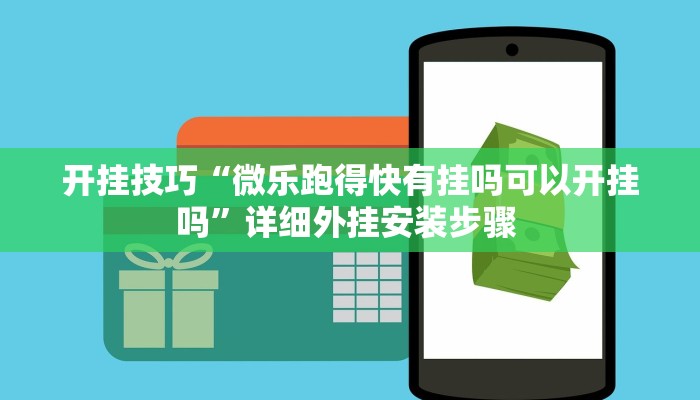开挂技巧“微乐跑得快有挂吗可以开挂吗”详细外挂安装步骤 