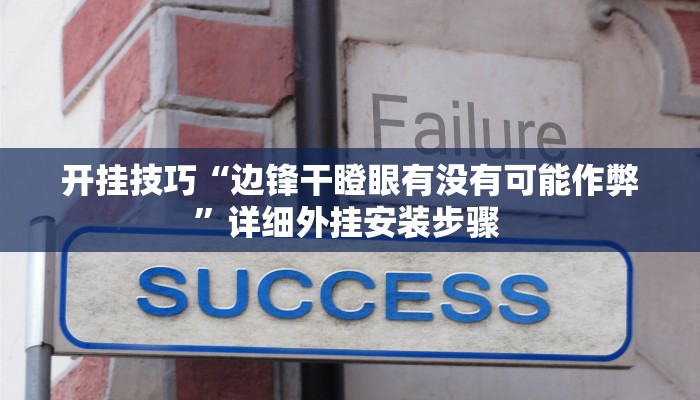 开挂技巧“边锋干瞪眼有没有可能作弊”详细外挂安装步骤 
