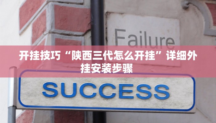 开挂技巧“陕西三代怎么开挂”详细外挂安装步骤 