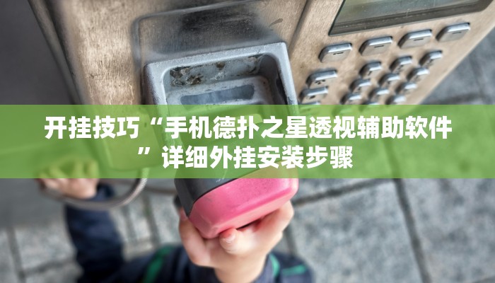 开挂技巧“手机德扑之星透视辅助软件”详细外挂安装步骤 