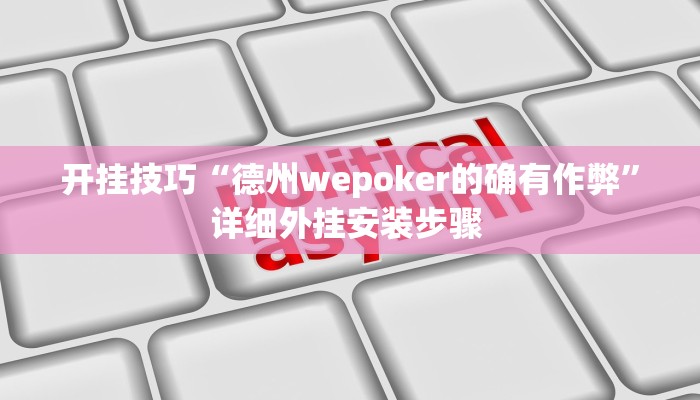 开挂技巧“德州wepoker的确有作弊”详细外挂安装步骤 