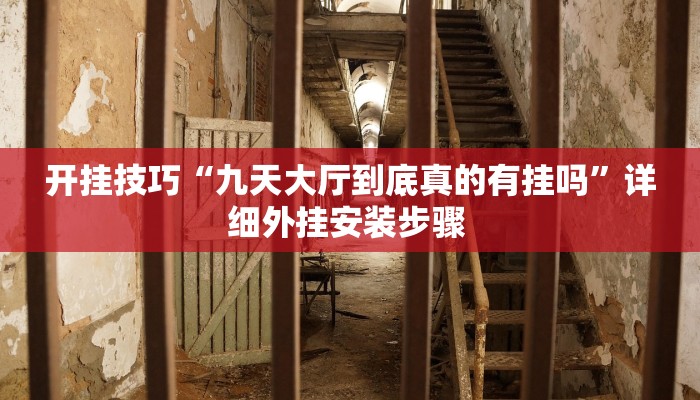 开挂技巧“九天大厅到底真的有挂吗”详细外挂安装步骤 