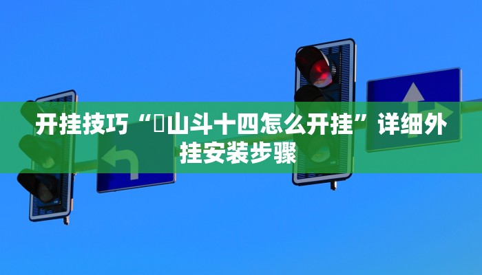 开挂技巧“涼山斗十四怎么开挂”详细外挂安装步骤 