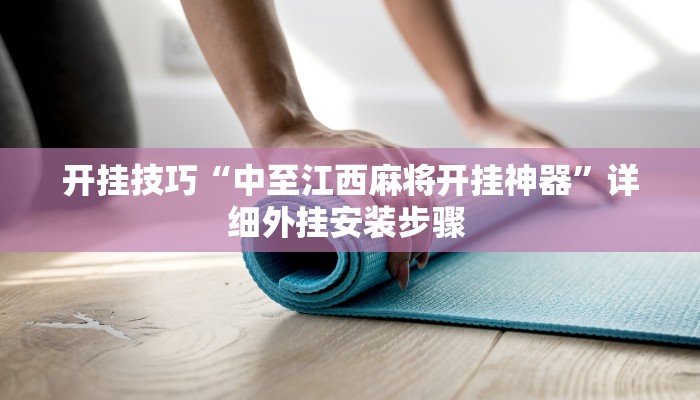开挂技巧“中至江西麻将开挂神器”详细外挂安装步骤 