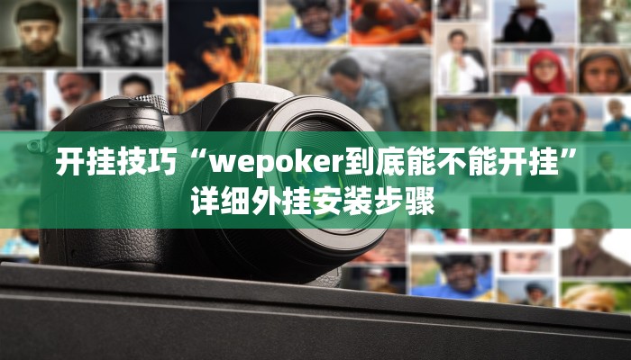 开挂技巧“wepoker到底能不能开挂”详细外挂安装步骤 