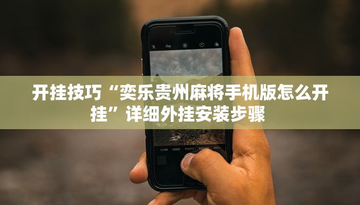 开挂技巧“奕乐贵州麻将手机版怎么开挂”详细外挂安装步骤 