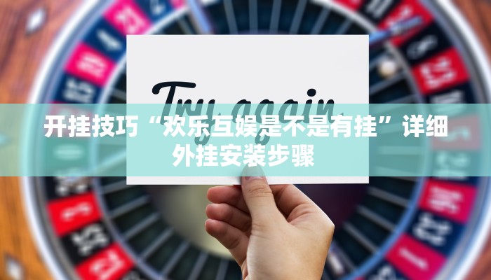 开挂技巧“欢乐互娱是不是有挂”详细外挂安装步骤 