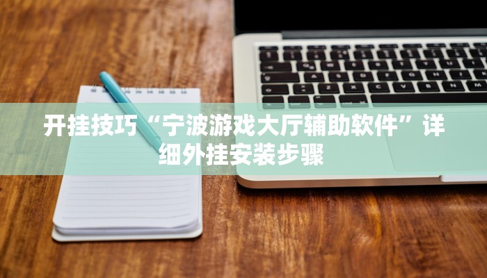 开挂技巧“宁波游戏大厅辅助软件”详细外挂安装步骤 
