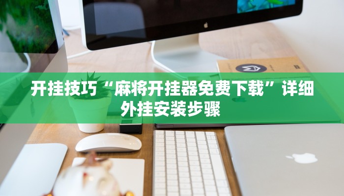 开挂技巧“麻将开挂器免费下载”详细外挂安装步骤 