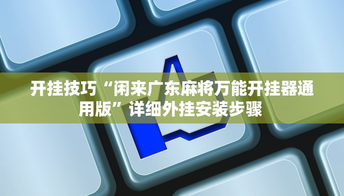 开挂技巧“闲来广东麻将万能开挂器通用版”详细外挂安装步骤 