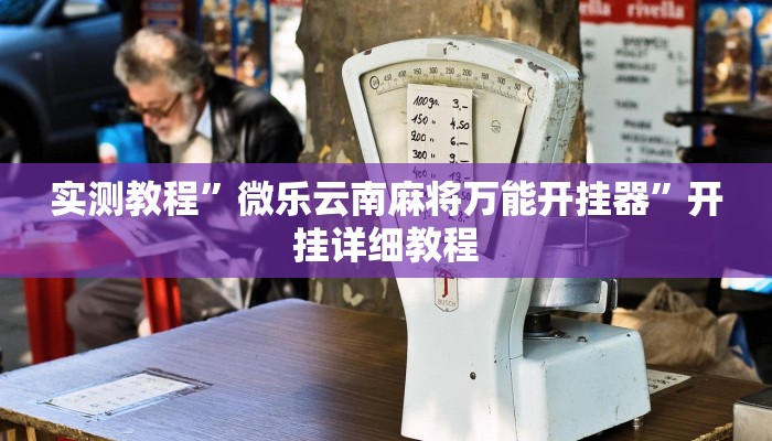 实测教程”微乐云南麻将万能开挂器”开挂详细教程 实测教程”微乐云南麻将万能开挂器”开挂详细教程