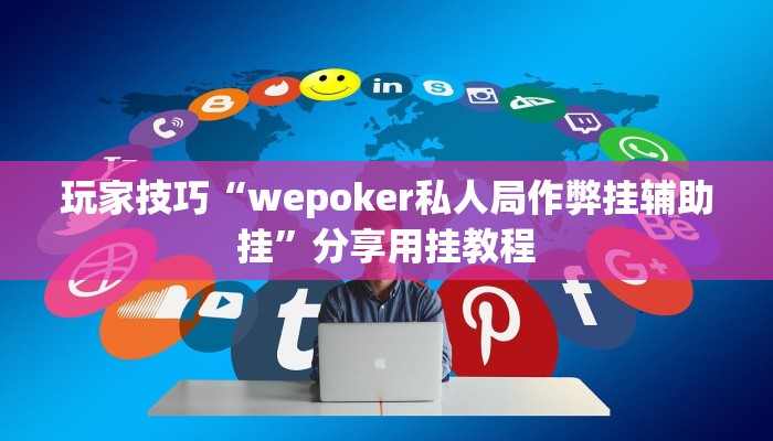 玩家技巧“wepoker私人局作弊挂辅助挂”分享用挂教程 玩家技巧“wepoker私人局作弊挂辅助挂”分享用挂教程