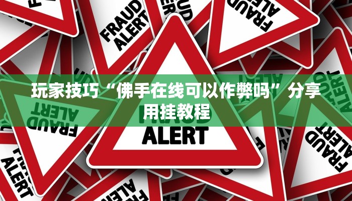 玩家技巧“佛手在线可以作弊吗”分享用挂教程 玩家技巧“佛手在线可以作弊吗”分享用挂教程