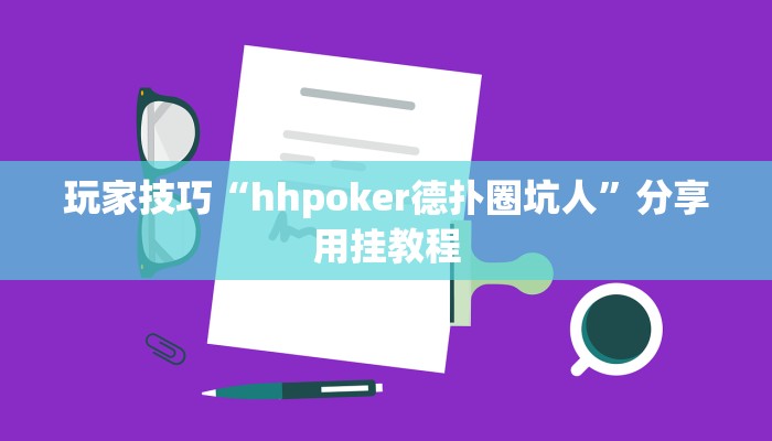 玩家技巧“hhpoker德扑圈坑人”分享用挂教程 玩家技巧“hhpoker德扑圈坑人”分享用挂教程