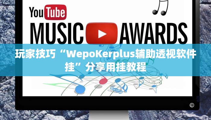 玩家技巧“WepoKerplus辅助透视软件挂”分享用挂教程 玩家技巧“WepoKerplus辅助透视软件挂”分享用挂教程