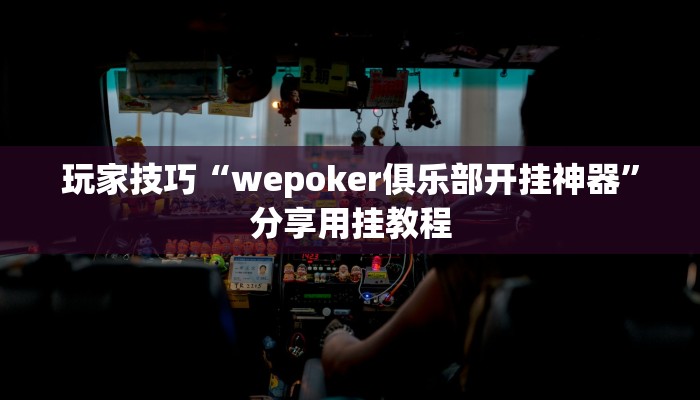 玩家技巧“wepoker俱乐部开挂神器”分享用挂教程 玩家技巧“wepoker俱乐部开挂神器”分享用挂教程