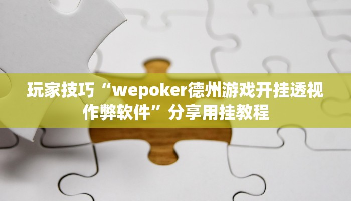 玩家技巧“wepoker德州游戏开挂透视作弊软件”分享用挂教程 玩家技巧“wepoker德州游戏开挂透视作弊软件”分享用挂教程