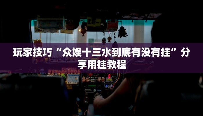 玩家技巧“众娱十三水到底有没有挂”分享用挂教程 玩家技巧“众娱十三水到底有没有挂”分享用挂教程
