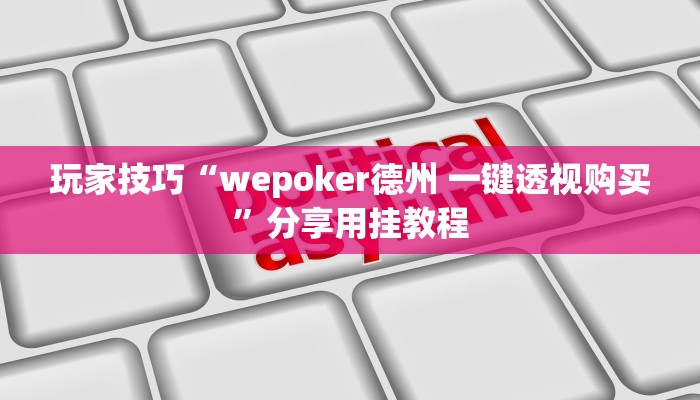 玩家技巧“wepoker德州 一键透视购买”分享用挂教程