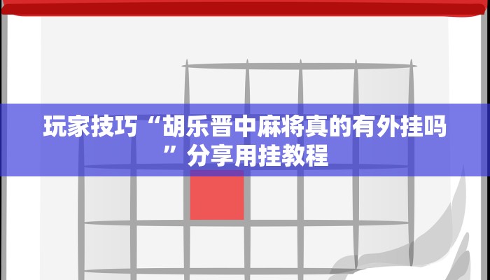 玩家技巧“胡乐晋中麻将真的有外挂吗”分享用挂教程 玩家技巧“胡乐晋中麻将真的有外挂吗”分享用挂教程